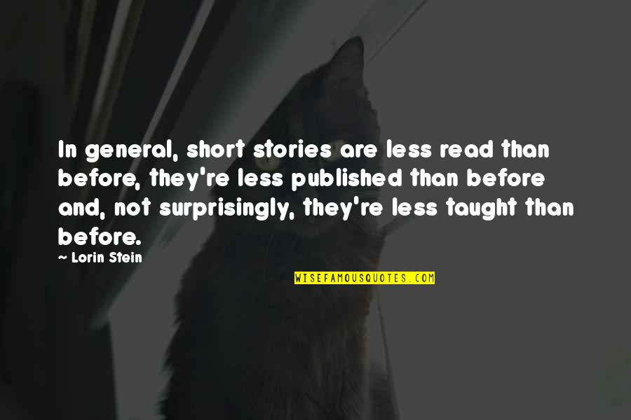 Lorin Quotes By Lorin Stein: In general, short stories are less read than