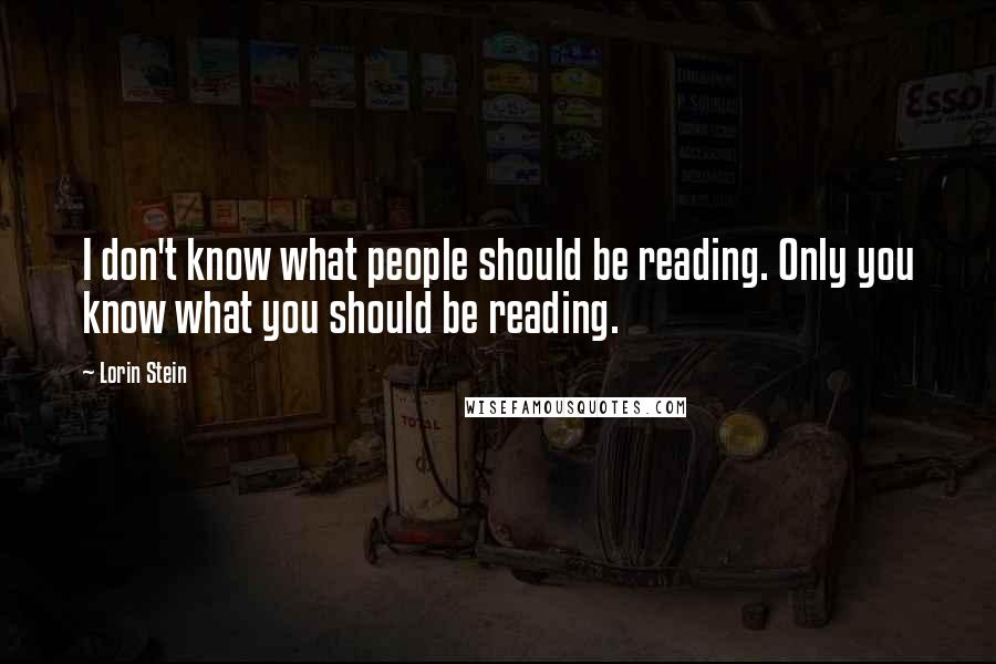 Lorin Stein quotes: I don't know what people should be reading. Only you know what you should be reading.