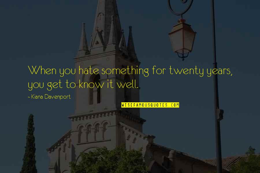 Lorina Lemonade Quotes By Kiana Davenport: When you hate something for twenty years, you