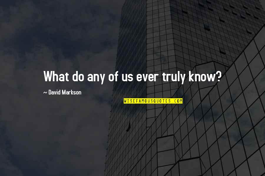 Lorina's Quotes By David Markson: What do any of us ever truly know? Lorina's Quotes By David Markson: What do any of us ever truly know?