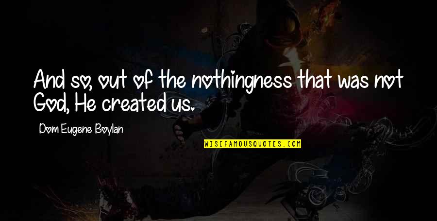 Lorina's Quotes By Dom Eugene Boylan: And so, out of the nothingness that was Lorina's Quotes By Dom Eugene Boylan: And so, out of the nothingness that was