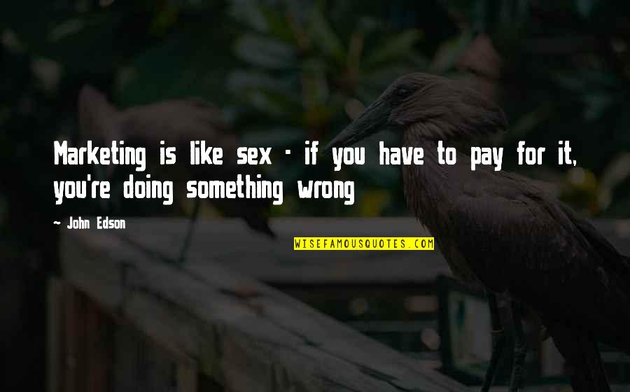 Lorinda Stewart Quotes By John Edson: Marketing is like sex - if you have