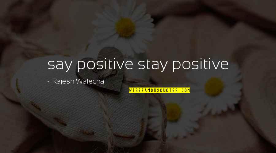 Lorinda Stewart Quotes By Rajesh Walecha: say positive stay positive Lorinda Stewart Quotes By Rajesh Walecha: say positive stay positive