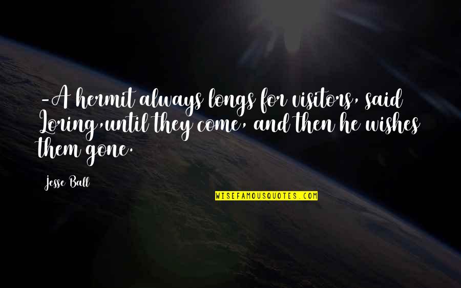 Loring Quotes By Jesse Ball: -A hermit always longs for visitors, said Loring,until Loring Quotes By Jesse Ball: -A hermit always longs for visitors, said Loring,until