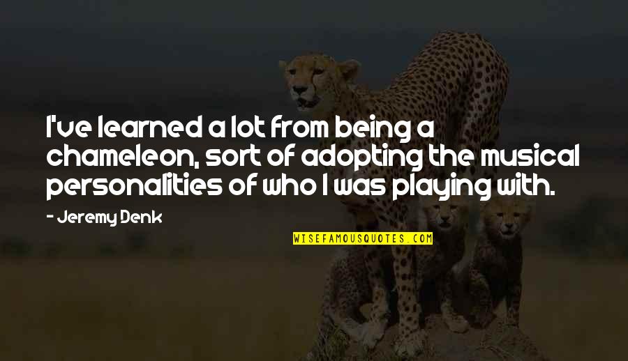 Lorinne Raddatz Quotes By Jeremy Denk: I've learned a lot from being a chameleon, Lorinne Raddatz Quotes By Jeremy Denk: I've learned a lot from being a chameleon,