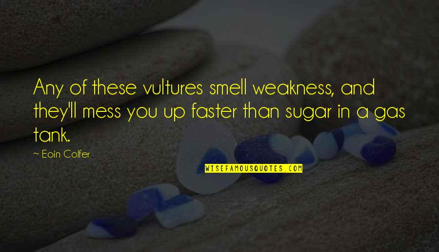 Lorion 24k Quotes By Eoin Colfer: Any of these vultures smell weakness, and they'll Lorion 24k Quotes By Eoin Colfer: Any of these vultures smell weakness, and they'll