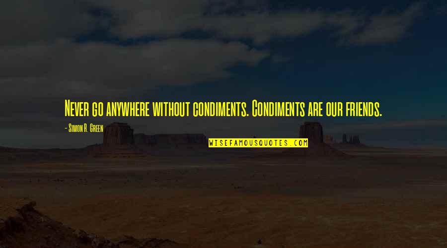 Lorion 24k Quotes By Simon R. Green: Never go anywhere without condiments. Condiments are our Lorion 24k Quotes By Simon R. Green: Never go anywhere without condiments. Condiments are our