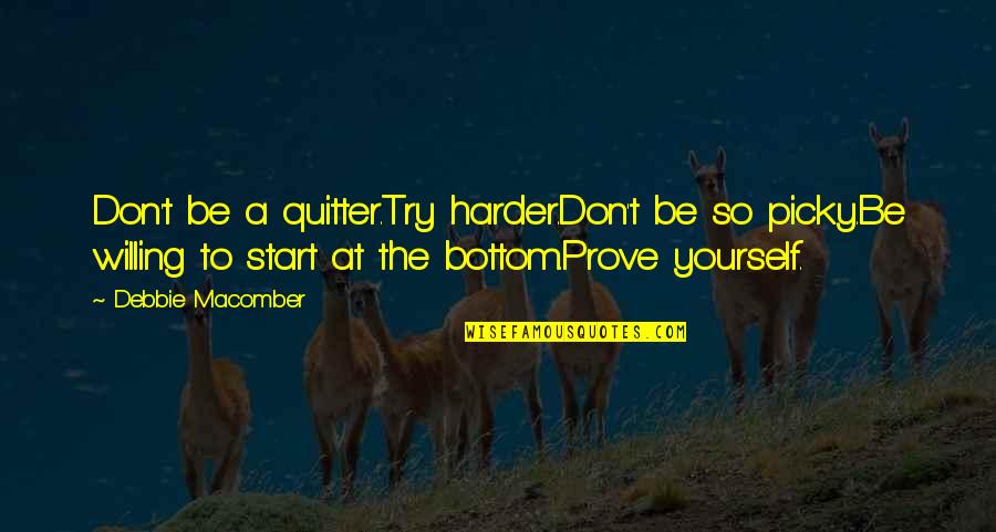 Lorion Williams Quotes By Debbie Macomber: Don't be a quitter.Try harder.Don't be so picky.Be Lorion Williams Quotes By Debbie Macomber: Don't be a quitter.Try harder.Don't be so picky.Be