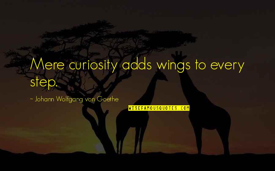 Loris Malaguzzi Famous Quotes By Johann Wolfgang Von Goethe: Mere curiosity adds wings to every step.