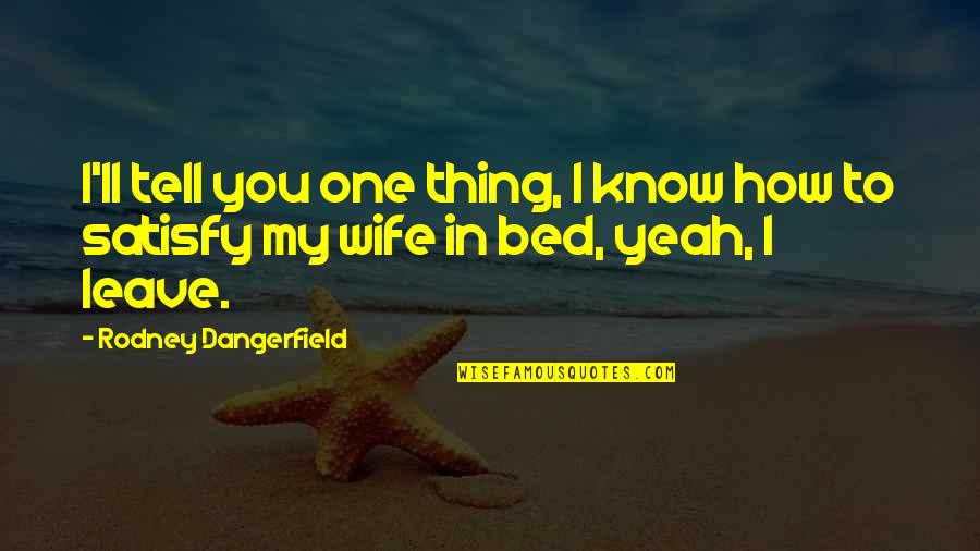 Loris Malaguzzi Inspirational Quotes By Rodney Dangerfield: I'll tell you one thing, I know how Loris Malaguzzi Inspirational Quotes By Rodney Dangerfield: I'll tell you one thing, I know how