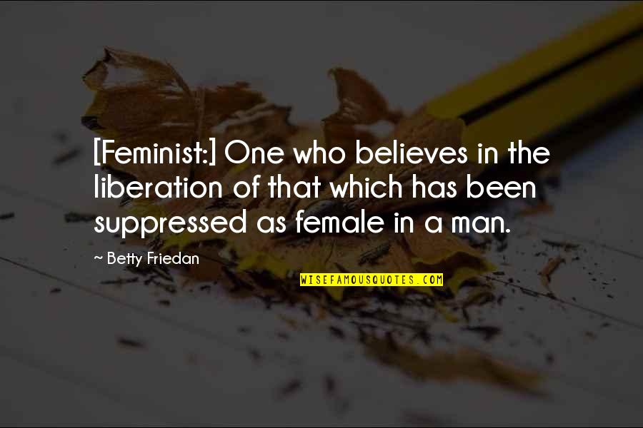 Lorissa Turner Quotes By Betty Friedan: [Feminist:] One who believes in the liberation of