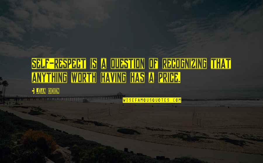 Loriston Cream Quotes By Joan Didion: Self-respect is a question of recognizing that anything