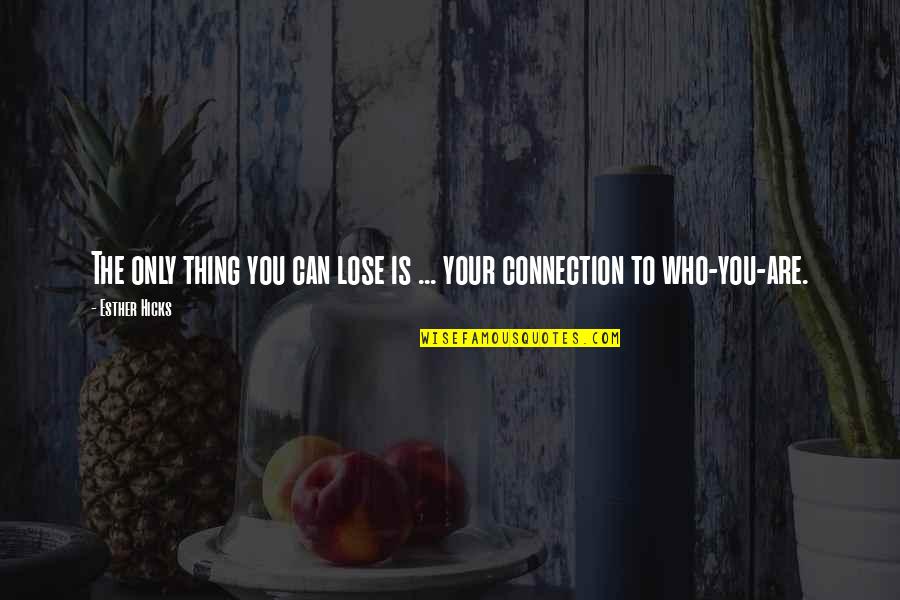 Loritos Quotes By Esther Hicks: The only thing you can lose is ...