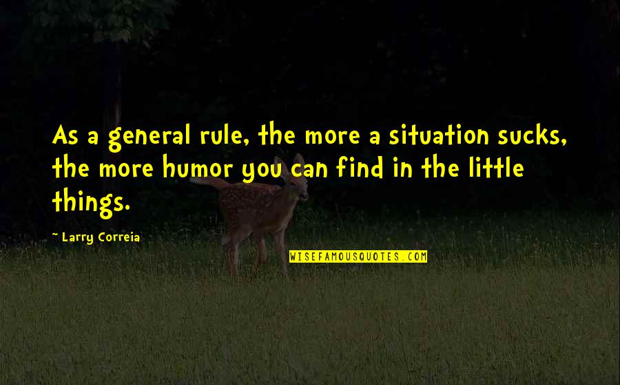 Loritos Quotes By Larry Correia: As a general rule, the more a situation Loritos Quotes By Larry Correia: As a general rule, the more a situation