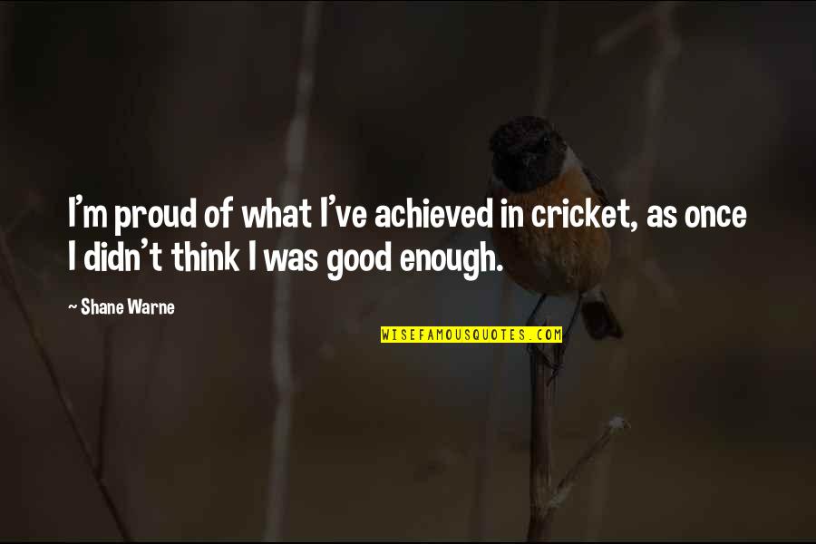Loritos Quotes By Shane Warne: I'm proud of what I've achieved in cricket,