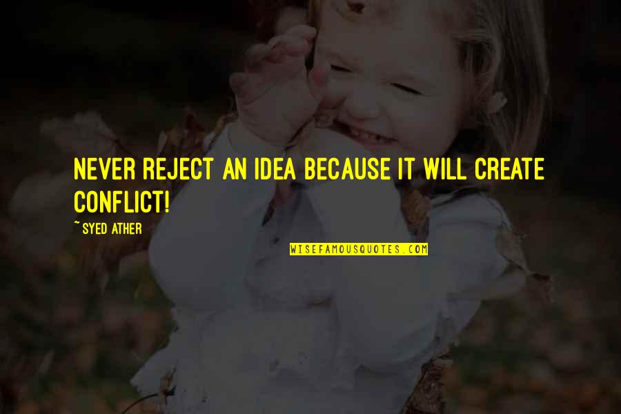 Loritos Quotes By Syed Ather: Never reject an idea because it will create