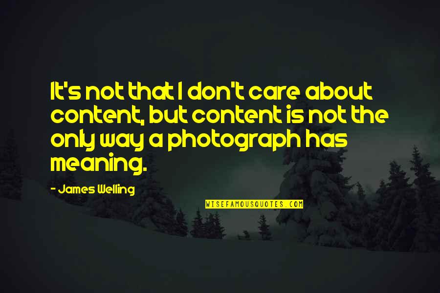 Lormar Quotes By James Welling: It's not that I don't care about content, Lormar Quotes By James Welling: It's not that I don't care about content,