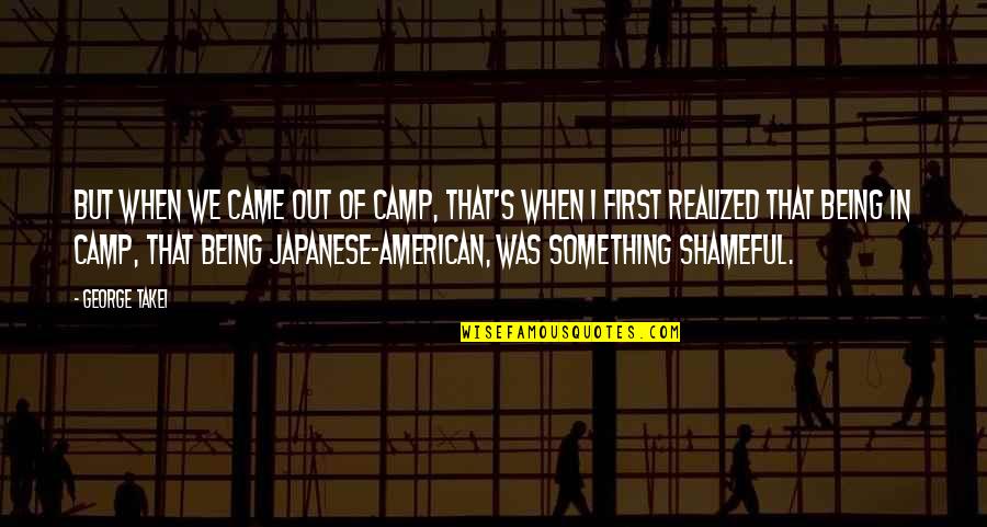 Lormet Quotes By George Takei: But when we came out of camp, that's