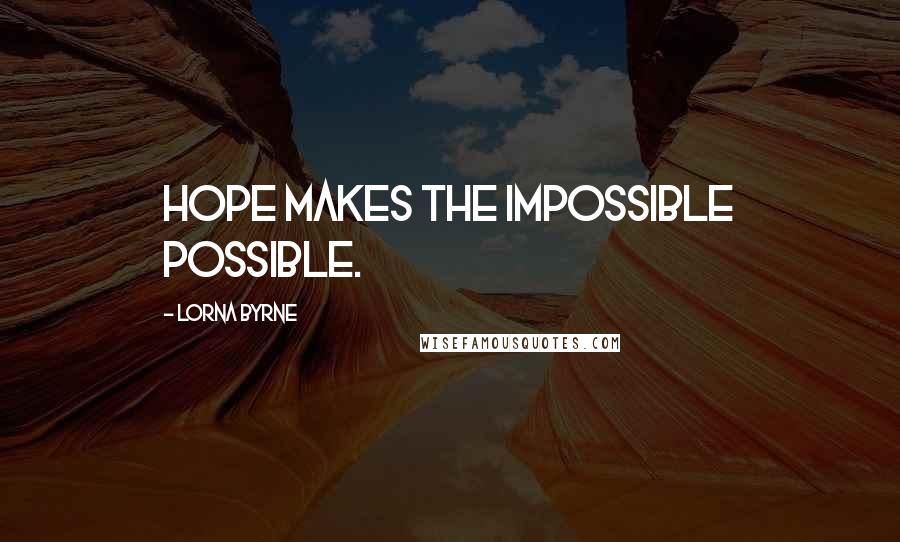 Lorna Byrne quotes: Hope makes the impossible possible.