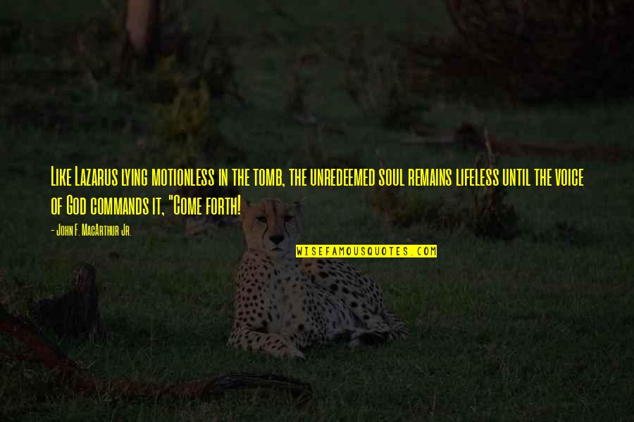 Lorna Dee Cervantes Quotes By John F. MacArthur Jr.: Like Lazarus lying motionless in the tomb, the Lorna Dee Cervantes Quotes By John F. MacArthur Jr.: Like Lazarus lying motionless in the tomb, the