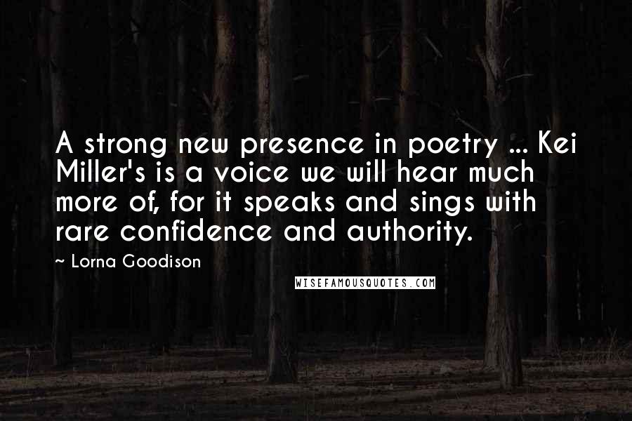 Lorna Goodison quotes: A strong new presence in poetry ... Kei Miller's is a voice we will hear much more of, for it speaks and sings with rare confidence and authority.