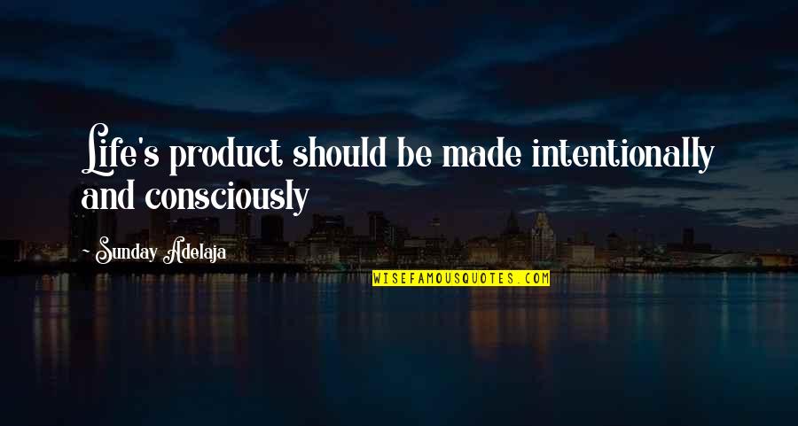 Lorna Jane Fitness Quotes By Sunday Adelaja: Life's product should be made intentionally and consciously