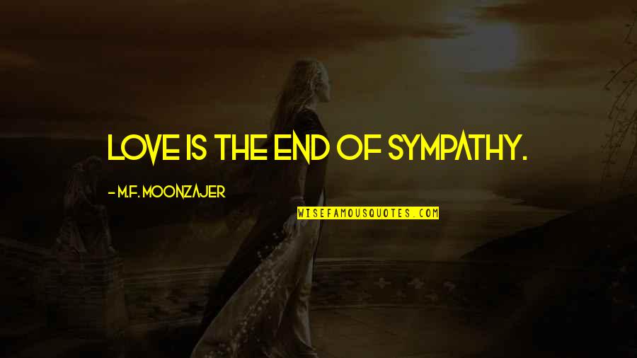 Lorna Jane Inspirational Quotes By M.F. Moonzajer: Love is the end of sympathy.