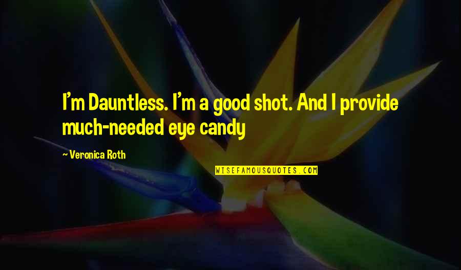 Lorna Jane Quotes By Veronica Roth: I'm Dauntless. I'm a good shot. And I