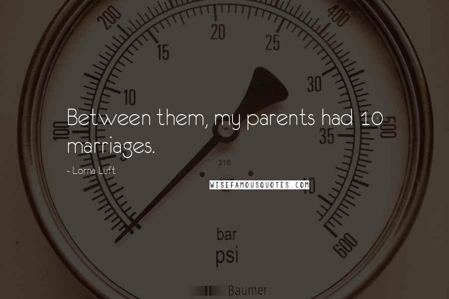 Lorna Luft quotes: Between them, my parents had 10 marriages.