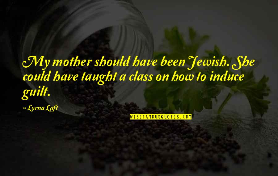 Lorna Luft Quotes By Lorna Luft: My mother should have been Jewish. She could