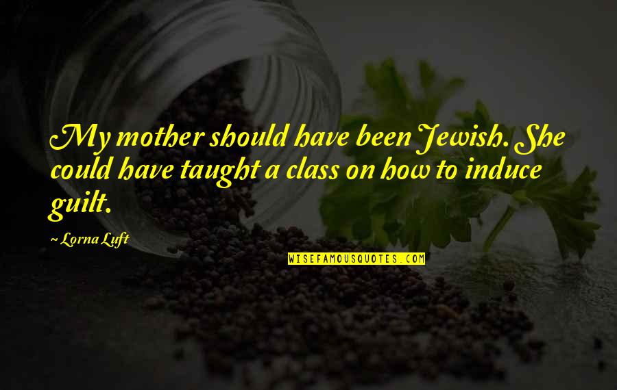 Lorna Luft Quotes By Lorna Luft: My mother should have been Jewish. She could Lorna Luft Quotes By Lorna Luft: My mother should have been Jewish. She could