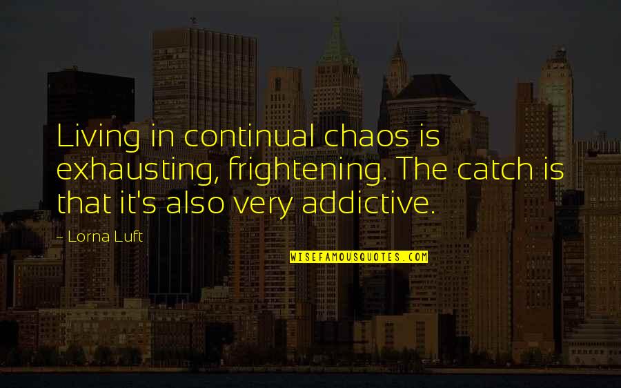 Lorna Quotes By Lorna Luft: Living in continual chaos is exhausting, frightening. The