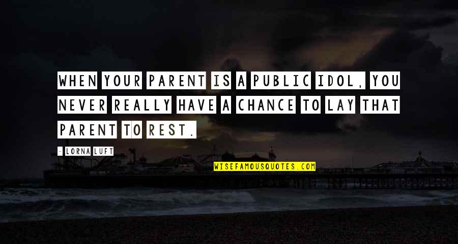 Lorna Quotes By Lorna Luft: When your parent is a public idol, you Lorna Quotes By Lorna Luft: When your parent is a public idol, you