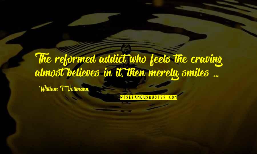 Lorna Simpson Famous Quote Quotes By William T. Vollmann: The reformed addict who feels the craving almost