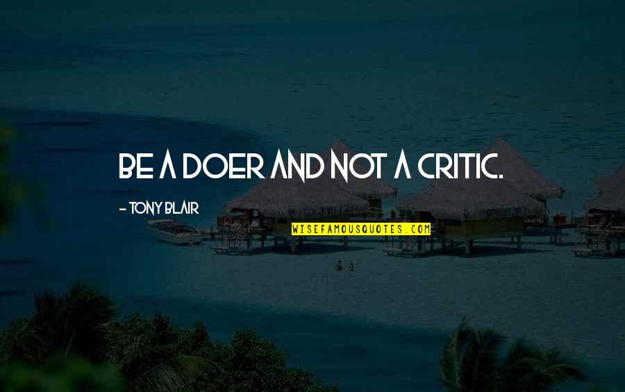Lorna Tolentino Quotes By Tony Blair: Be a doer and not a critic. Lorna Tolentino Quotes By Tony Blair: Be a doer and not a critic.