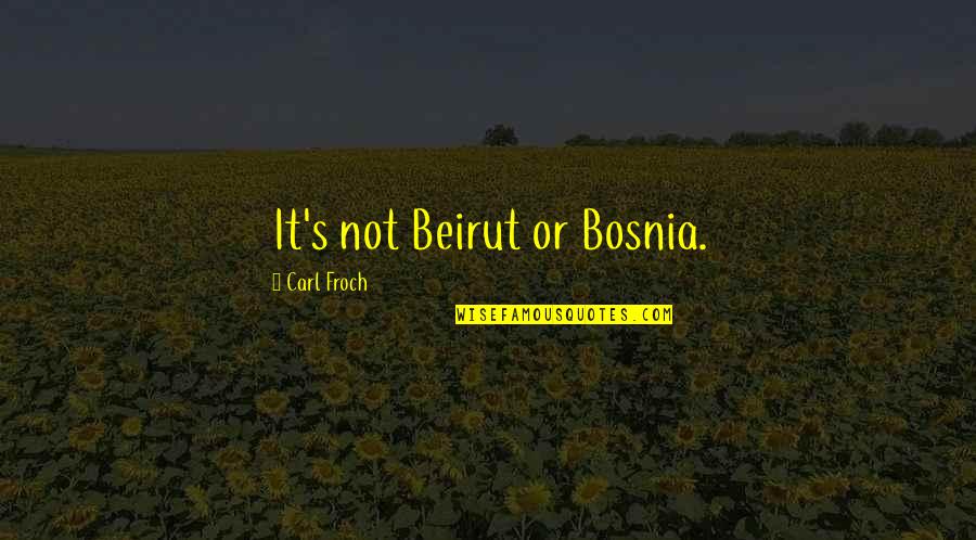 Lorna Wing Quotes By Carl Froch: It's not Beirut or Bosnia. Lorna Wing Quotes By Carl Froch: It's not Beirut or Bosnia.