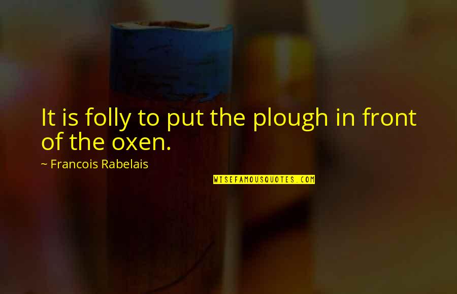 Lornas Italian Kitchen Quotes By Francois Rabelais: It is folly to put the plough in