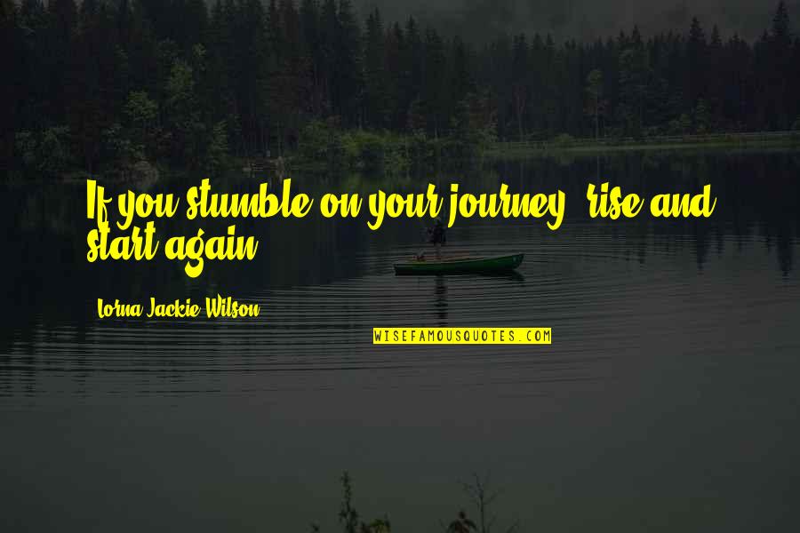 Lorna's Quotes By Lorna Jackie Wilson: If you stumble on your journey, rise and