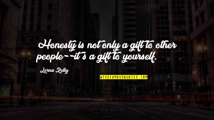 Lorna's Quotes By Lorna Kelly: Honesty is not only a gift to other