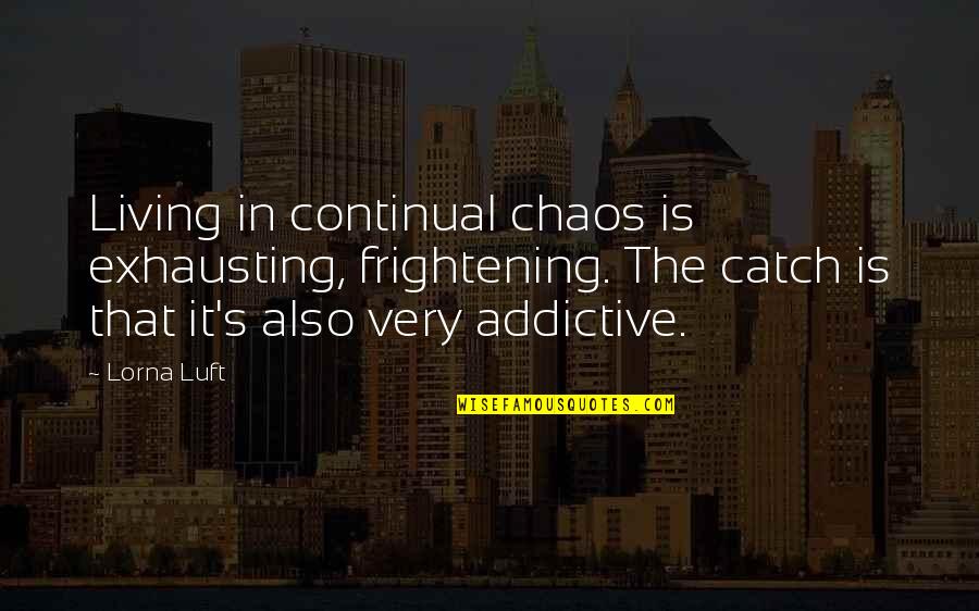 Lorna's Quotes By Lorna Luft: Living in continual chaos is exhausting, frightening. The