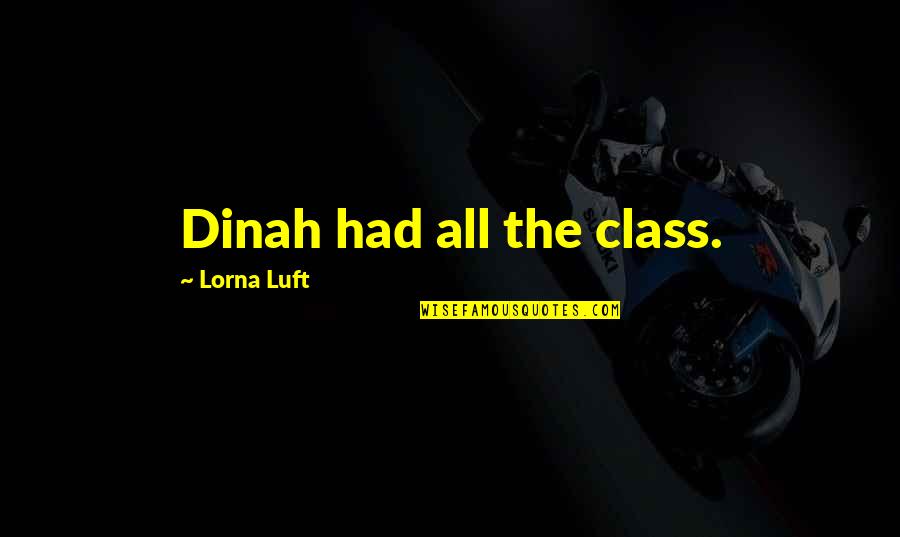 Lorna's Quotes By Lorna Luft: Dinah had all the class.