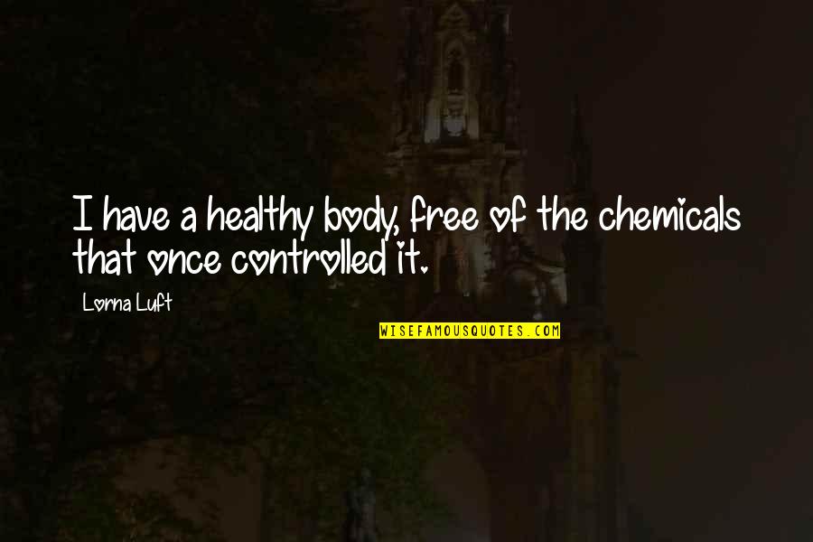 Lorna's Quotes By Lorna Luft: I have a healthy body, free of the