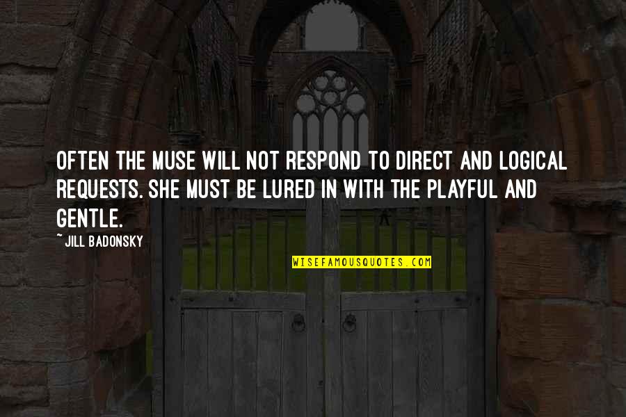 Lornastel Quotes By Jill Badonsky: Often the Muse will not respond to direct Lornastel Quotes By Jill Badonsky: Often the Muse will not respond to direct