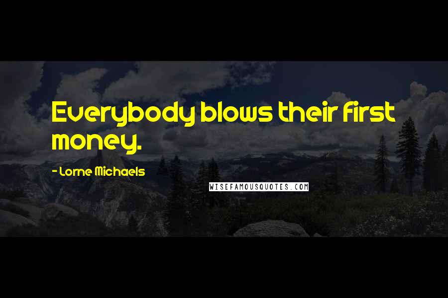 Lorne Michaels quotes: Everybody blows their first money.