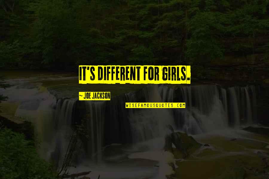 Lorne Sanny Quotes By Joe Jackson: It's different for girls. Lorne Sanny Quotes By Joe Jackson: It's different for girls.