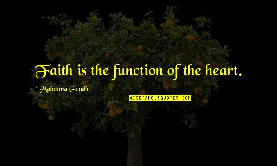 Lornes Gallery Quotes By Mahatma Gandhi: Faith is the function of the heart. Lornes Gallery Quotes By Mahatma Gandhi: Faith is the function of the heart.