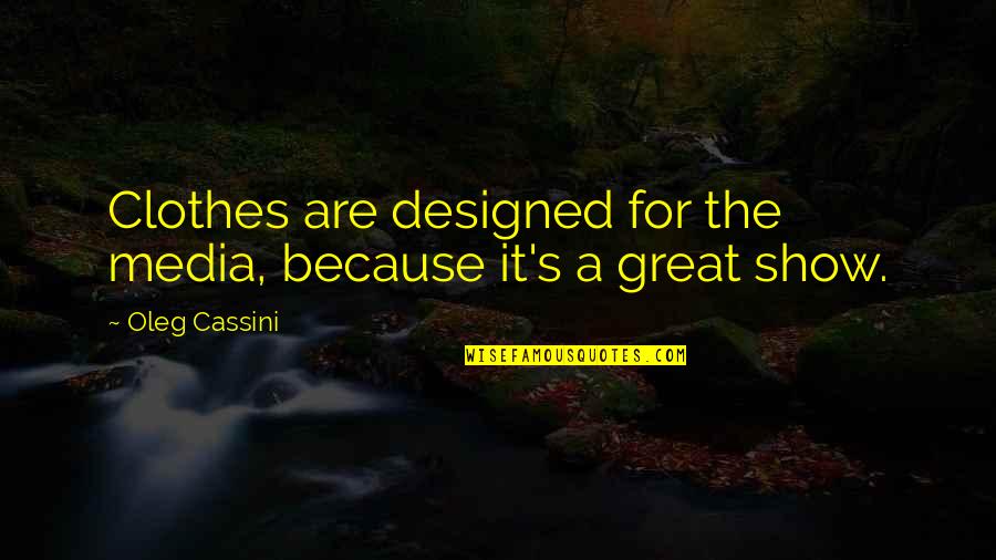 Lornes Gallery Quotes By Oleg Cassini: Clothes are designed for the media, because it's