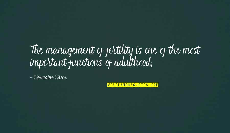 Lornet's Quotes By Germaine Greer: The management of fertility is one of the