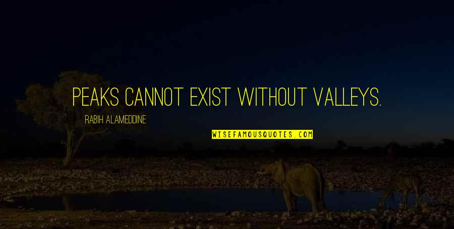 Lornion Quotes By Rabih Alameddine: Peaks cannot exist without valleys. Lornion Quotes By Rabih Alameddine: Peaks cannot exist without valleys.