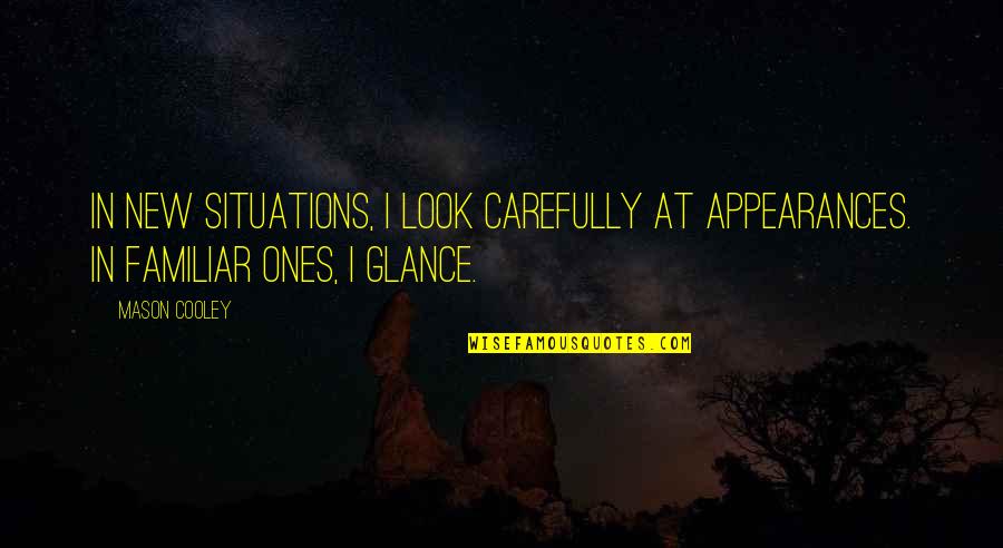 Lornit Quotes By Mason Cooley: In new situations, I look carefully at appearances.